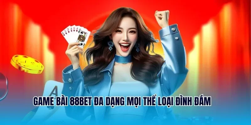 Game bài 88BET đa dạng mọi thể loại đình đám