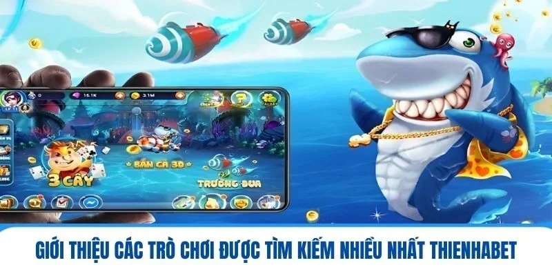 Giới thiệu các trò chơi được tìm kiếm nhiều nhất Thienhabet