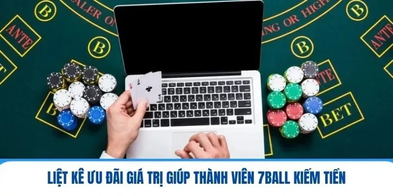 Liệt kê ưu đãi giá trị giúp thành viên 7ball kiếm tiền