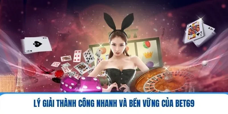 Lý giải thành công nhanh và bền vững của BET69