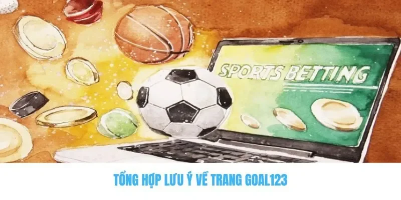 Tổng hợp lưu ý về trang Goal123